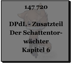 147 720  DPdL - Zusatzteil Der Schattentor-wächter Kapitel 6