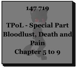 147 719  TPoL - Special Part Bloodlust, Death and Pain Chapter 5 to 9