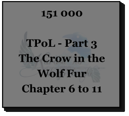 151 000  TPoL - Part 3 The Crow in the Wolf Fur Chapter 6 to 11