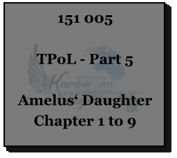 151 005  TPoL - Part 5  Amelus‘ Daughter Chapter 1 to 9