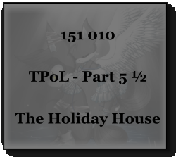151 010  TPoL - Part 5 ½  The Holiday House