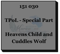 151 030  TPoL - Special Part  Heavens Child and Cuddles Wolf