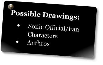 Possible Drawings: •	Sonic Official/Fan Characters •	Anthros