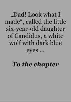 „Dad! Look what I made“, called the little six-year-old daughter of Candidus, a white wolf with dark blue eyes …  To the chapter