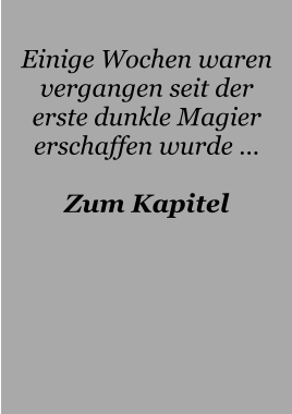 Einige Wochen waren vergangen seit der erste dunkle Magier erschaffen wurde …  Zum Kapitel