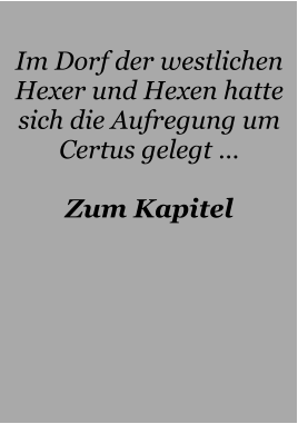 Im Dorf der westlichen Hexer und Hexen hatte sich die Aufregung um Certus gelegt …  Zum Kapitel