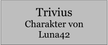 Trivius Charakter von Luna42